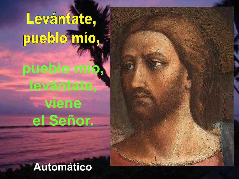 pueblo mío, levántate, viene el Señor.