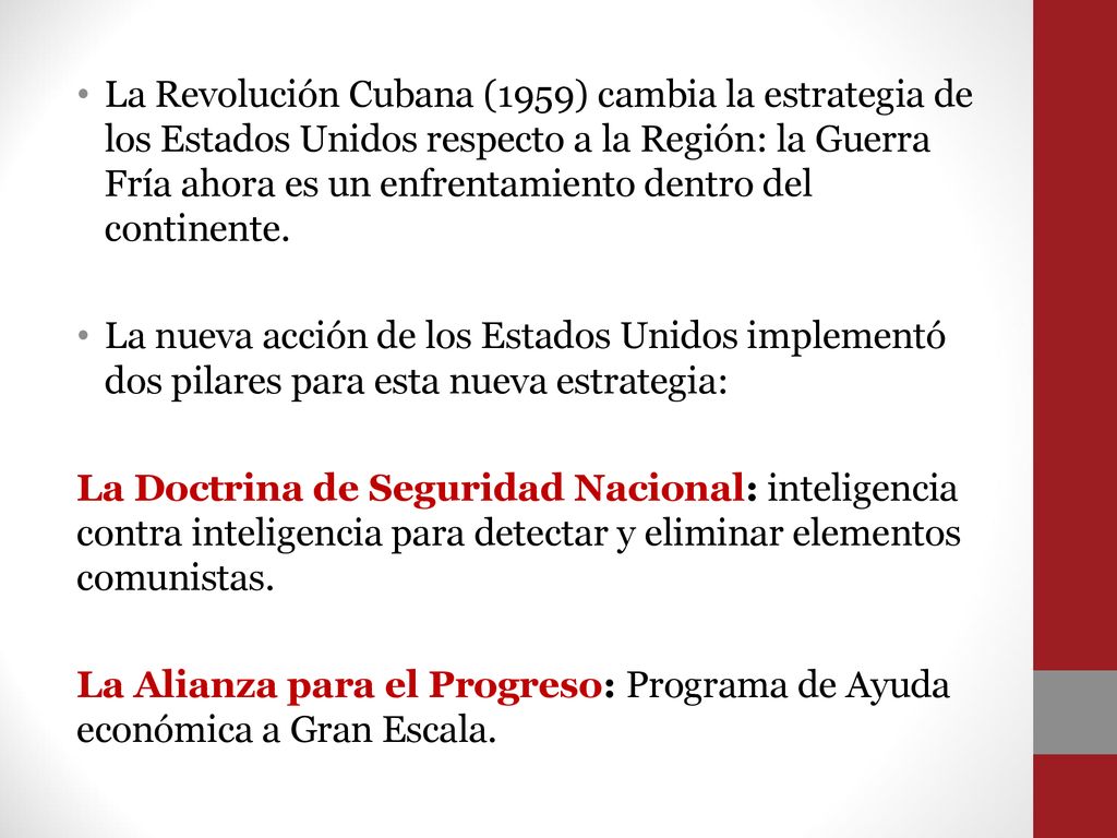 La Revolución Cubana (1959) cambia la estrategia de los Estados Unidos respecto a la Región: la Guerra Fría ahora es un enfrentamiento dentro del continente.