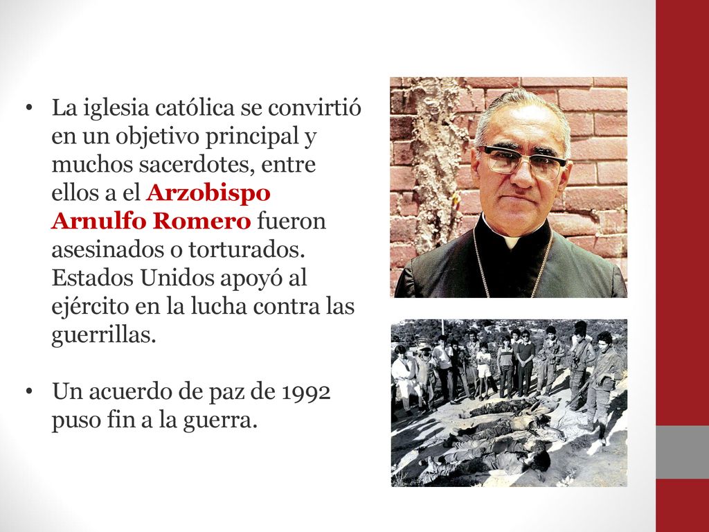 La iglesia católica se convirtió en un objetivo principal y muchos sacerdotes, entre ellos a el Arzobispo Arnulfo Romero fueron asesinados o torturados. Estados Unidos apoyó al ejército en la lucha contra las guerrillas.