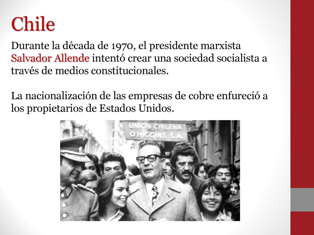 Chile Durante la década de 1970, el presidente marxista Salvador Allende intentó crear una sociedad socialista a través de medios constitucionales.
