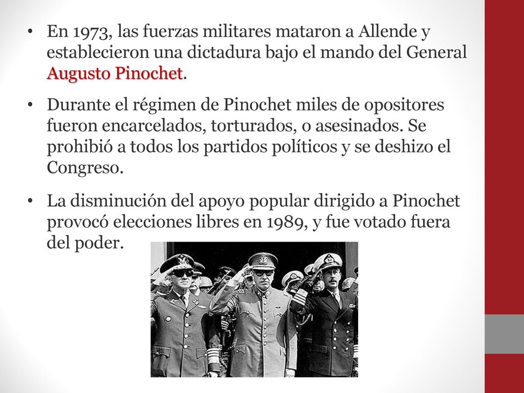 En 1973, las fuerzas militares mataron a Allende y establecieron una dictadura bajo el mando del General Augusto Pinochet.