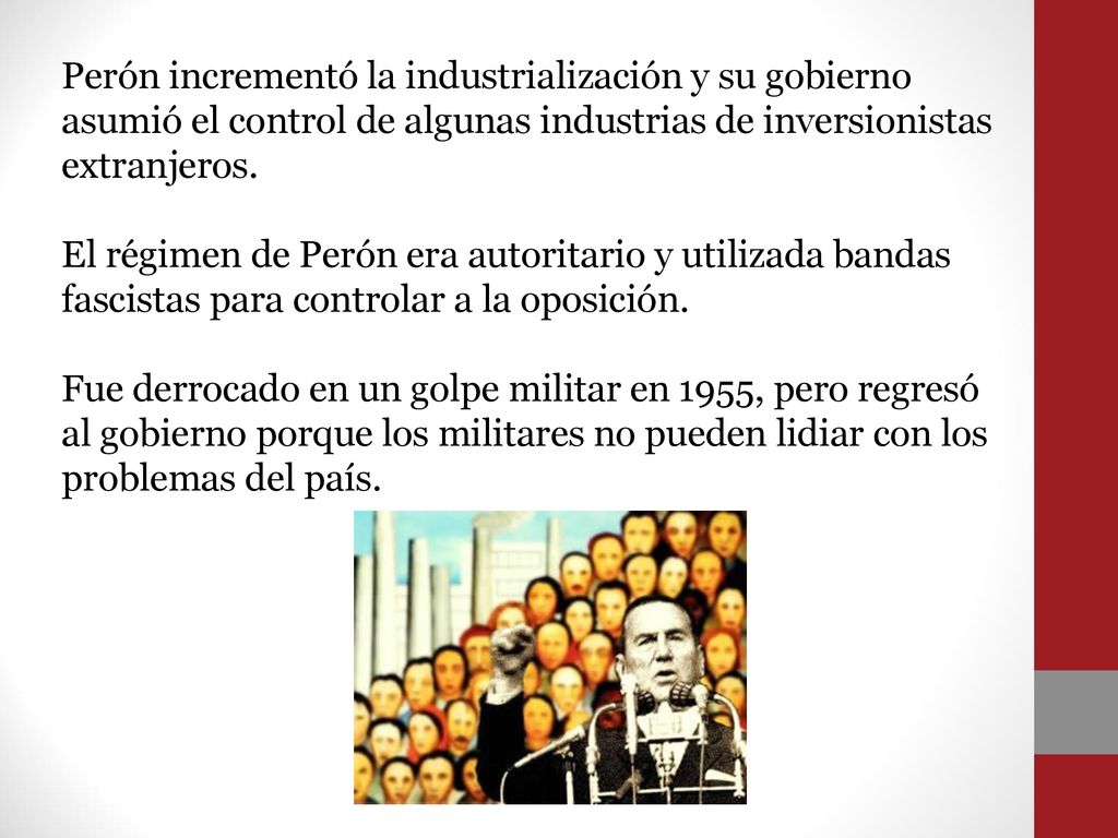 Perón incrementó la industrialización y su gobierno asumió el control de algunas industrias de inversionistas extranjeros.