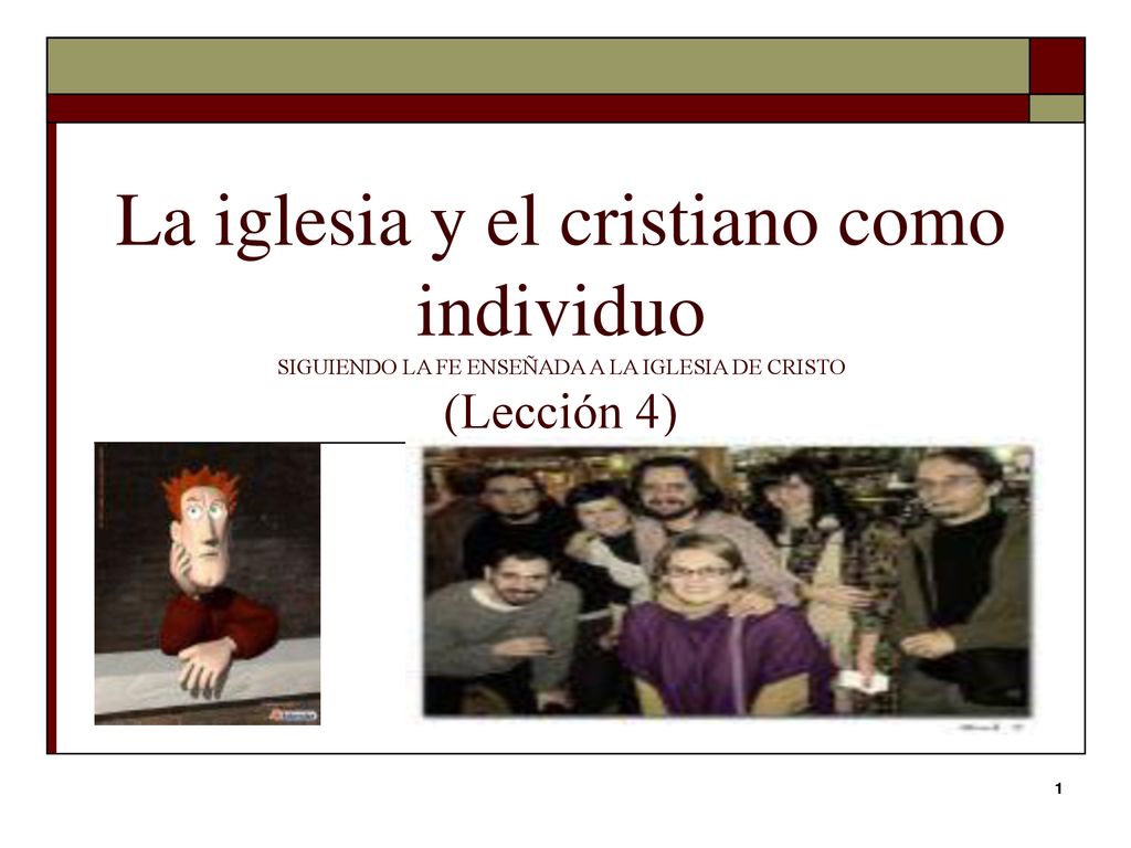 La iglesia y el cristiano como individuo SIGUIENDO LA FE ENSEÑADA A LA IGLESIA DE CRISTO (Lección 4)