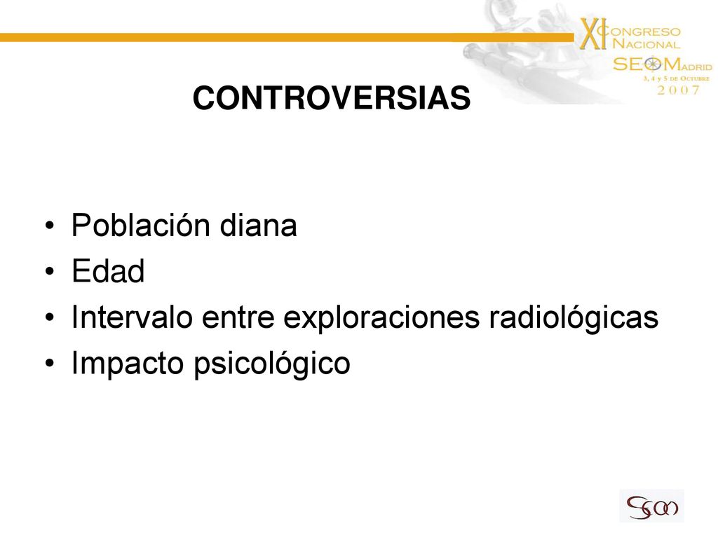 CONTROVERSIAS Población diana Edad Intervalo entre exploraciones radiológicas Impacto psicológico