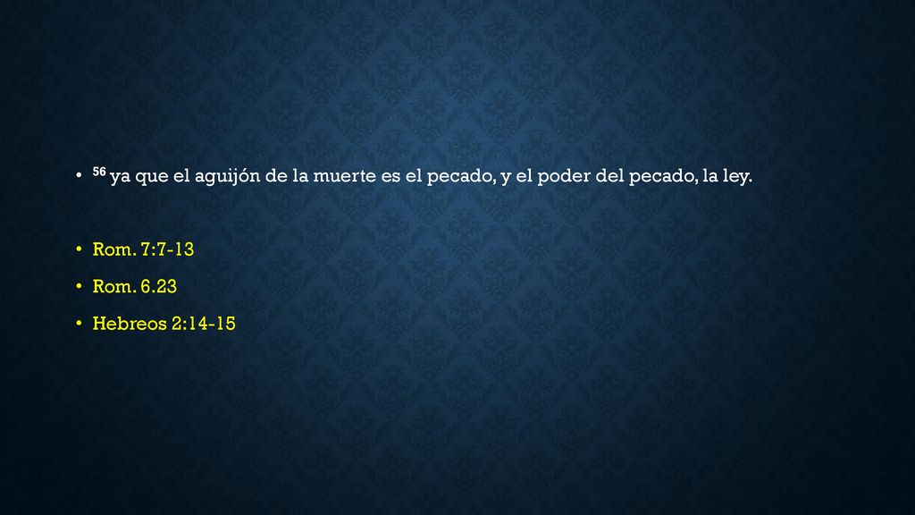 56 ya que el aguijón de la muerte es el pecado, y el poder del pecado, la ley.