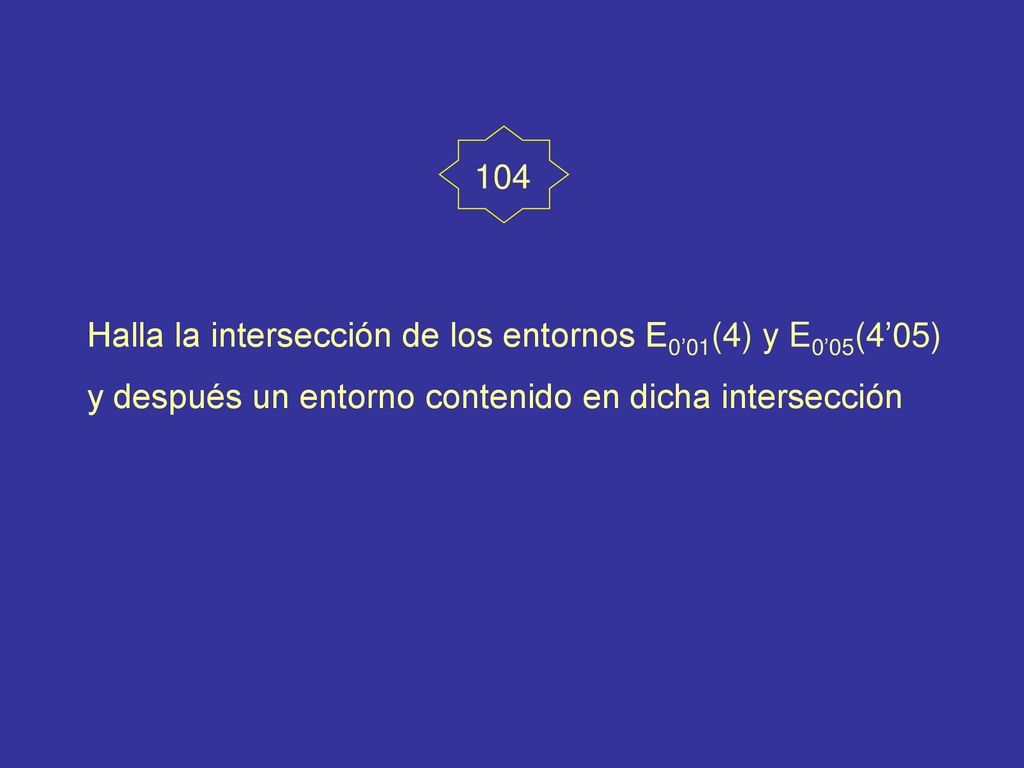 104 Halla la intersección de los entornos E0’01(4) y E0’05(4’05) y después un entorno contenido en dicha intersección.
