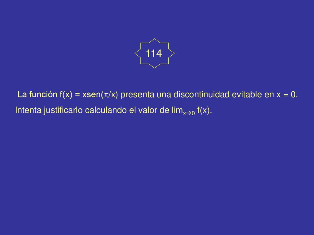 114 La función f(x) = xsen(/x) presenta una discontinuidad evitable en x = 0.