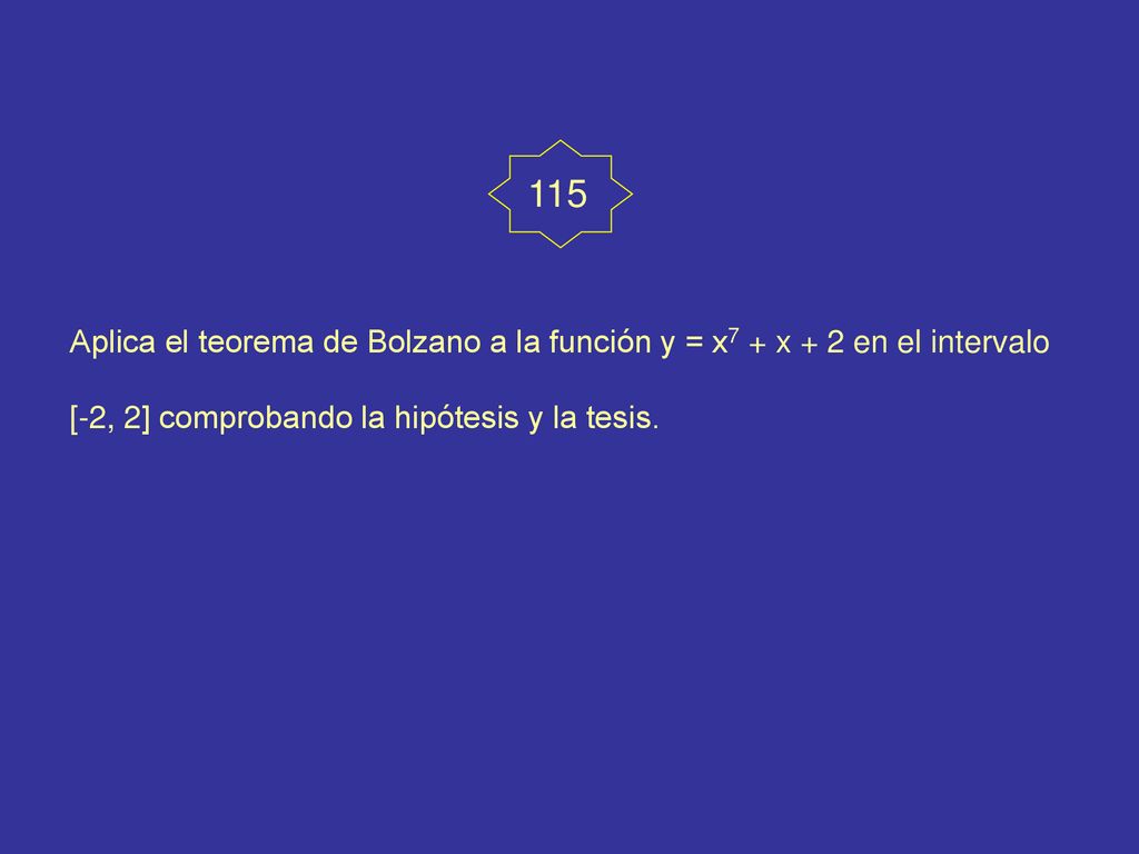 115 Aplica el teorema de Bolzano a la función y = x7 + x + 2 en el intervalo [-2, 2] comprobando la hipótesis y la tesis.