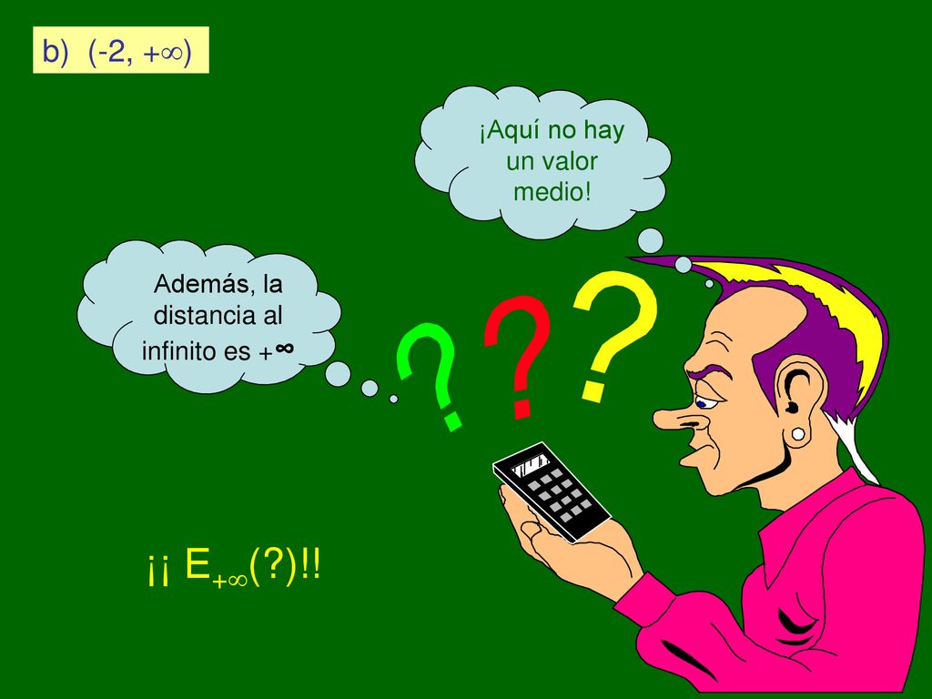 ¡¡ E+( )!! b) (-2, +) ¡Aquí no hay un valor medio!