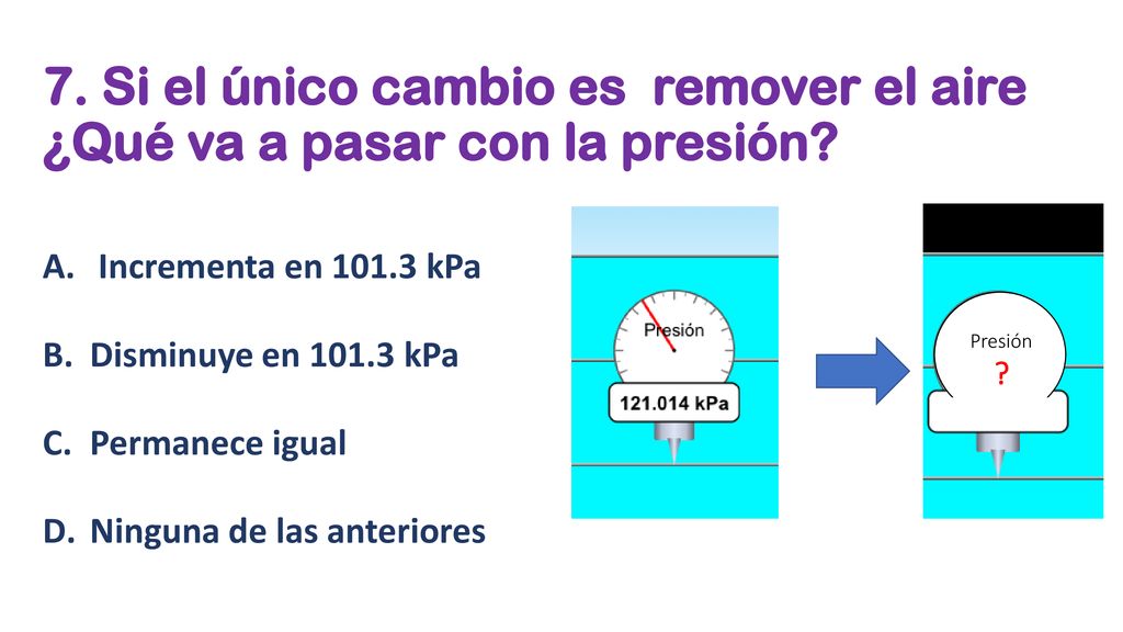 7. Si el único cambio es remover el aire ¿Qué va a pasar con la presión