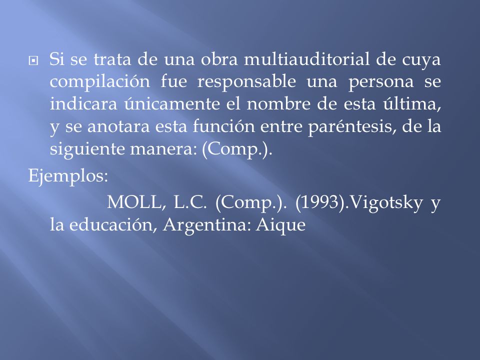 Si se trata de una obra multiauditorial de cuya compilación fue responsable una persona se indicara únicamente el nombre de esta última, y se anotara esta función entre paréntesis, de la siguiente manera: (Comp.).
