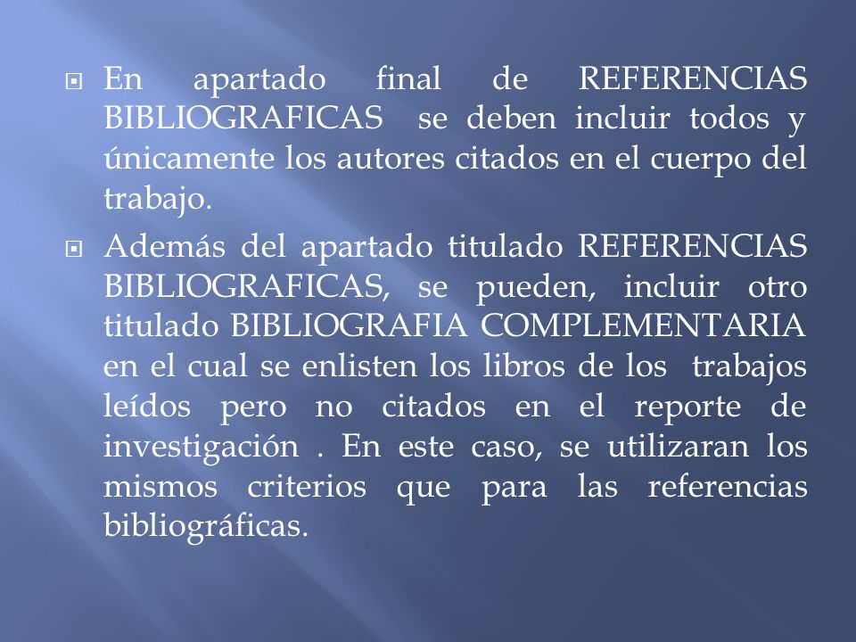 En apartado final de REFERENCIAS BIBLIOGRAFICAS se deben incluir todos y únicamente los autores citados en el cuerpo del trabajo.