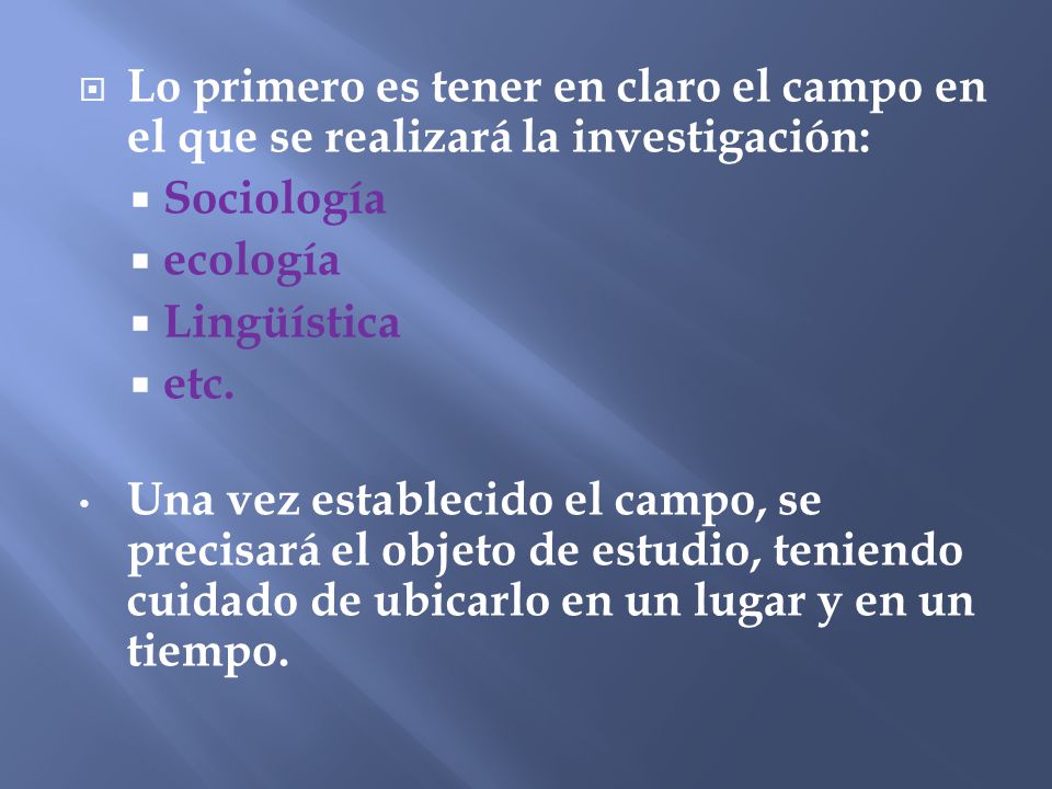 Lo primero es tener en claro el campo en el que se realizará la investigación: