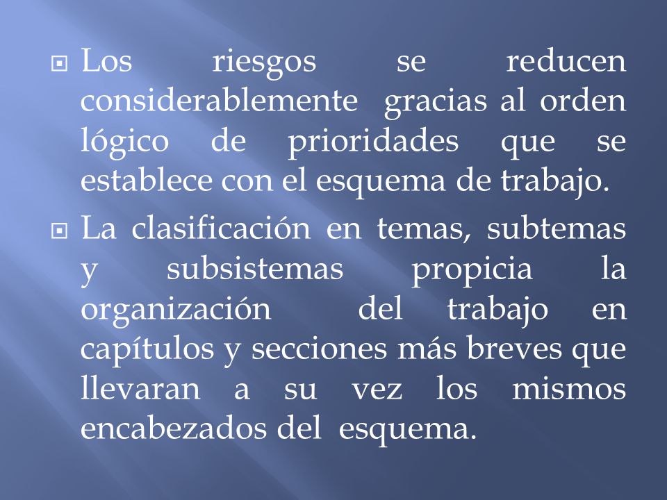 Los riesgos se reducen considerablemente gracias al orden lógico de prioridades que se establece con el esquema de trabajo.