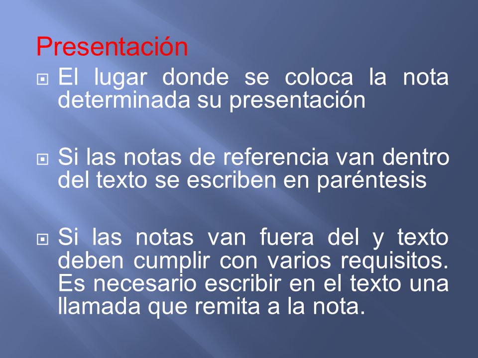 Presentación El lugar donde se coloca la nota determinada su presentación. Si las notas de referencia van dentro del texto se escriben en paréntesis.