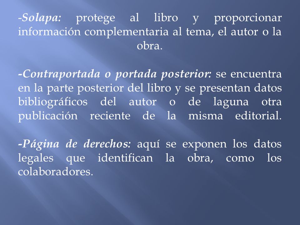 -Solapa: protege al libro y proporcionar información complementaria al tema, el autor o la obra.