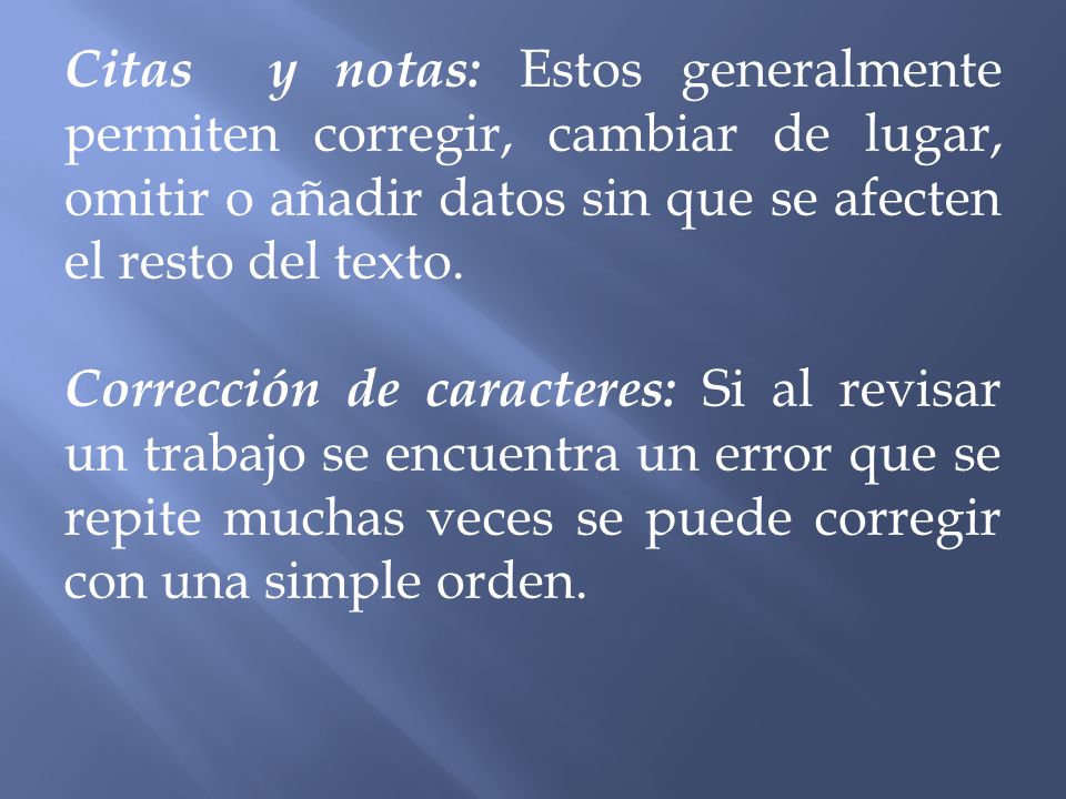 Citas y notas: Estos generalmente permiten corregir, cambiar de lugar, omitir o añadir datos sin que se afecten el resto del texto.