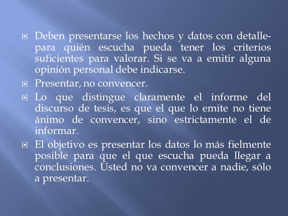 Deben presentarse los hechos y datos con detalle- para quién escucha pueda tener los criterios suficientes para valorar. Si se va a emitir alguna opinión personal debe indicarse.