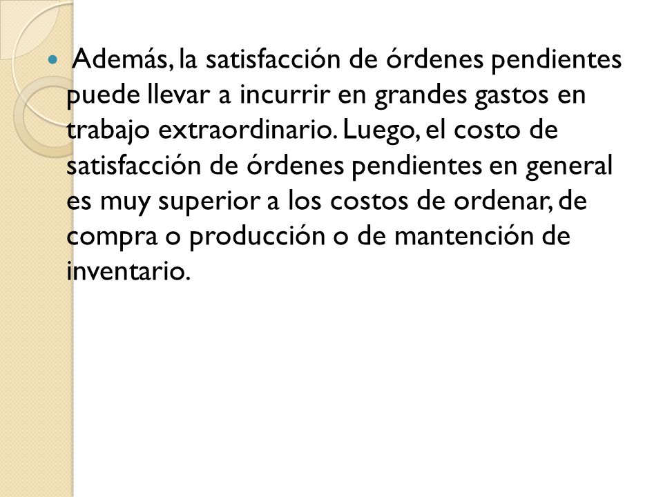 Además, la satisfacción de órdenes pendientes puede llevar a incurrir en grandes gastos en trabajo extraordinario.