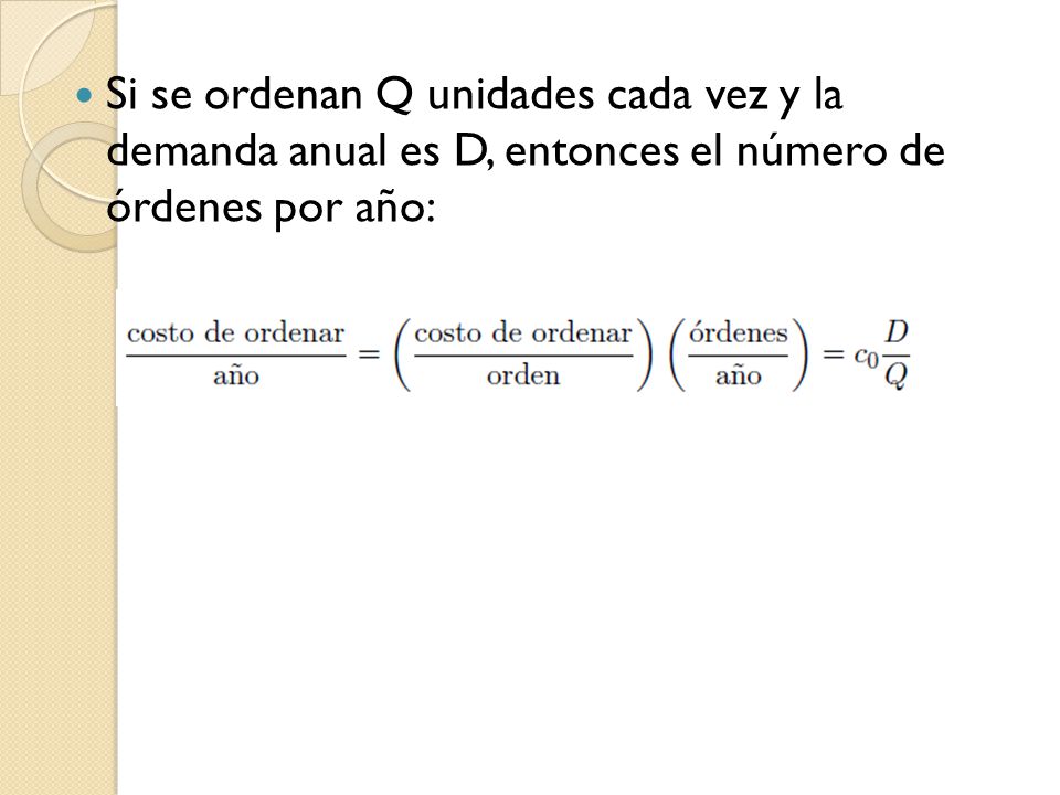 Si se ordenan Q unidades cada vez y la demanda anual es D, entonces el número de órdenes por año: