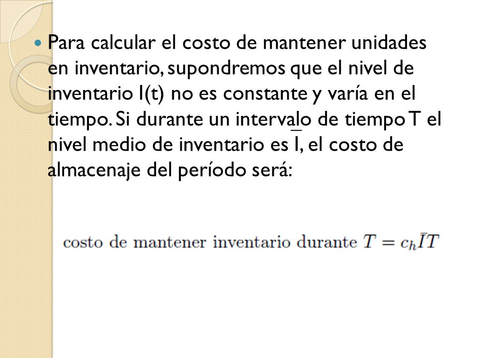 Para calcular el costo de mantener unidades en inventario, supondremos que el nivel de inventario I(t) no es constante y varía en el tiempo.