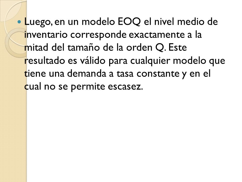 Luego, en un modelo EOQ el nivel medio de inventario corresponde exactamente a la mitad del tamaño de la orden Q.