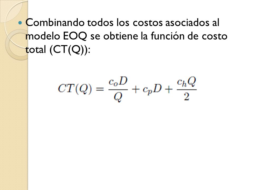 Combinando todos los costos asociados al modelo EOQ se obtiene la función de costo total (CT(Q)):