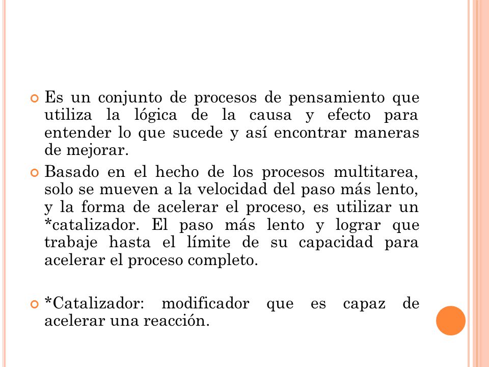 Es un conjunto de procesos de pensamiento que utiliza la lógica de la causa y efecto para entender lo que sucede y así encontrar maneras de mejorar.