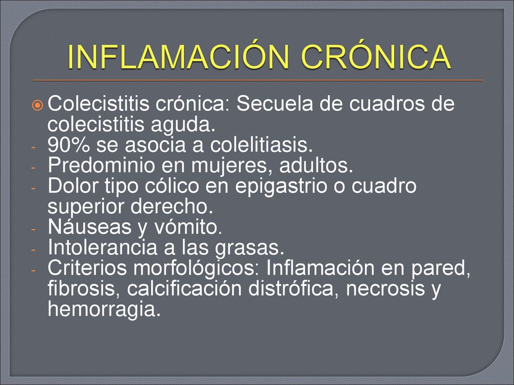 INFLAMACIÓN CRÓNICA Colecistitis crónica: Secuela de cuadros de colecistitis aguda. 90% se asocia a colelitiasis.