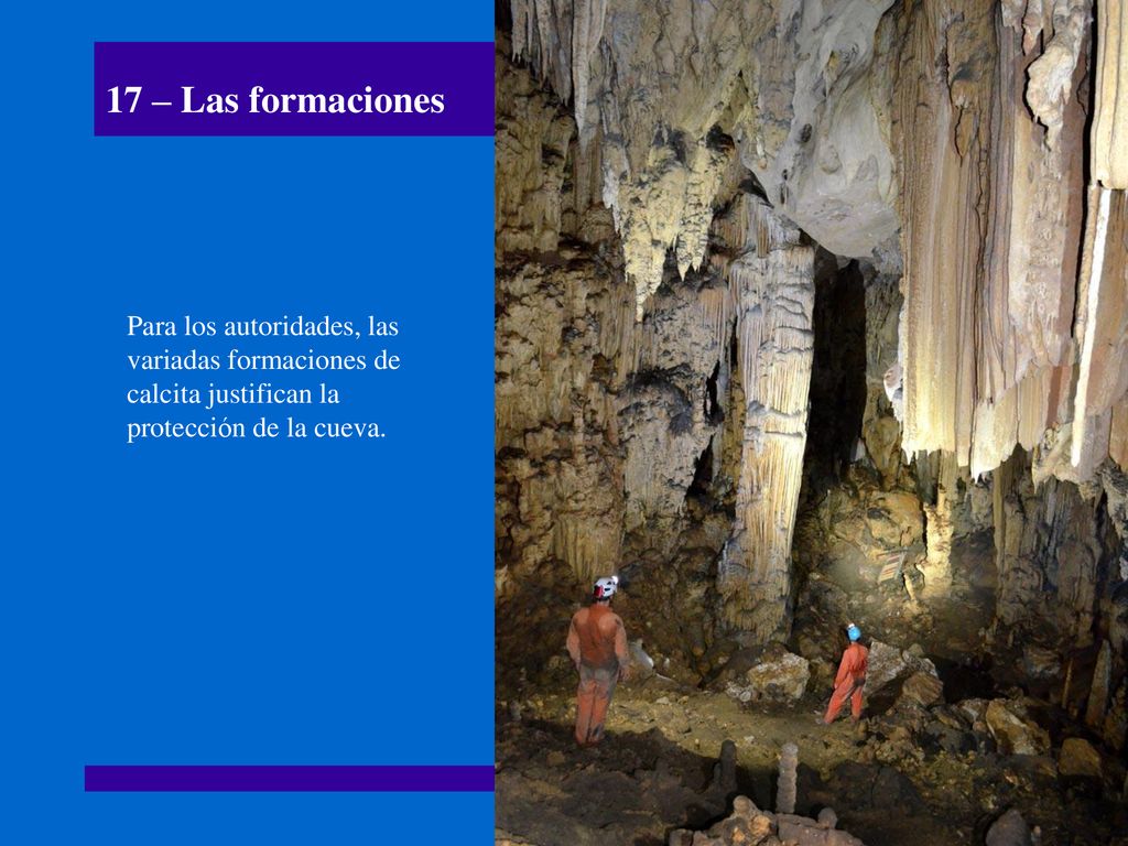 17 – Las formaciones Para los autoridades, las variadas formaciones de calcita justifican la protección de la cueva.