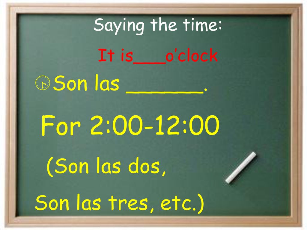 Son las ______. For 2:00-12:00 (Son las dos, Son las tres, etc.)