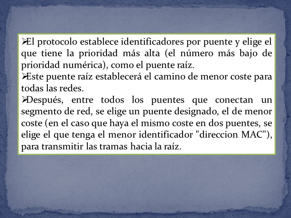 El protocolo establece identificadores por puente y elige el que tiene la prioridad más alta (el número más bajo de prioridad numérica), como el puente raíz.