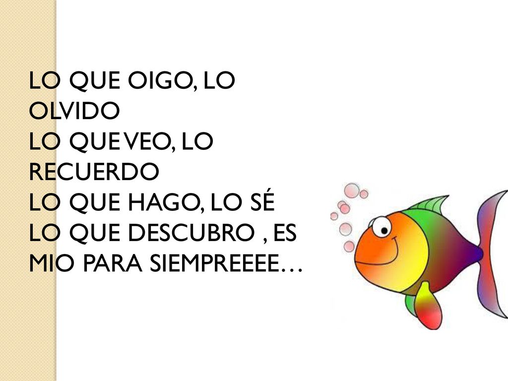 LO QUE OIGO, LO OLVIDO LO QUE VEO, LO RECUERDO. LO QUE HAGO, LO SÉ.