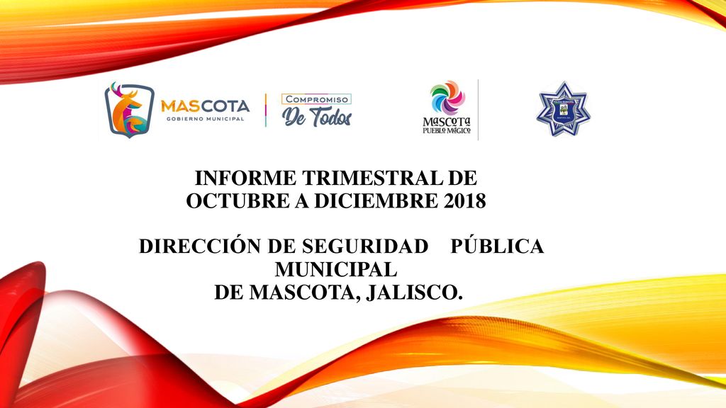 INFORME TRIMESTRAL DE OCTUBRE A DICIEMBRE 2018 DIRECCIÓN DE SEGURIDAD PÚBLICA MUNICIPAL DE MASCOTA, JALISCO.