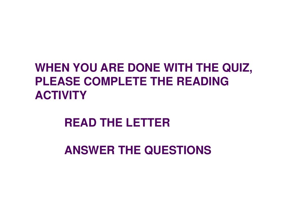 WHEN YOU ARE DONE WITH THE QUIZ, PLEASE COMPLETE THE READING ACTIVITY