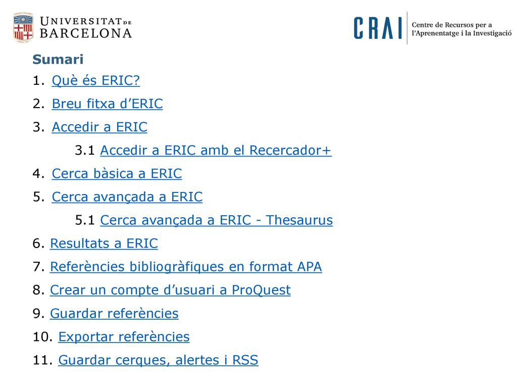 Sumari Què és ERIC Breu fitxa d’ERIC. Accedir a ERIC. 3.1 Accedir a ERIC amb el Recercador+ Cerca bàsica a ERIC.