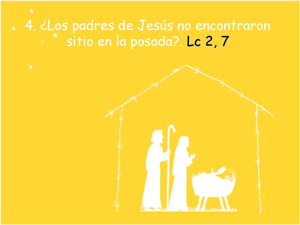 4. ¿Los padres de Jesús no encontraron sitio en la posada . Lc 2, 7