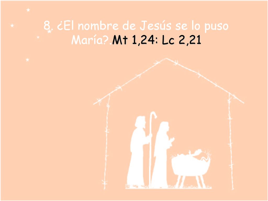 8. ¿El nombre de Jesús se lo puso María .Mt 1,24: Lc 2,21