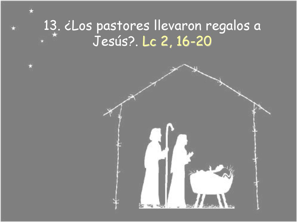 13. ¿Los pastores llevaron regalos a Jesús . Lc 2, 16-20