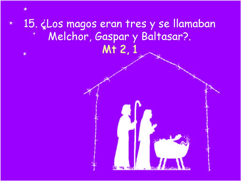 15. ¿Los magos eran tres y se llamaban Melchor, Gaspar y Baltasar .