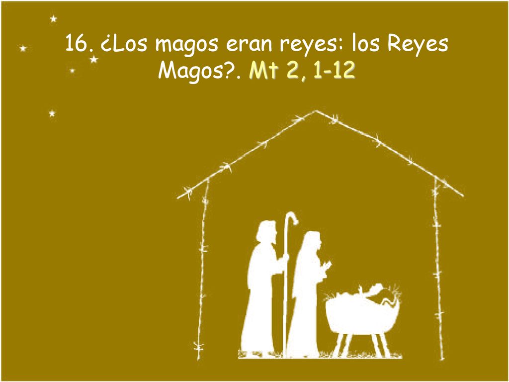 16. ¿Los magos eran reyes: los Reyes Magos . Mt 2, 1-12