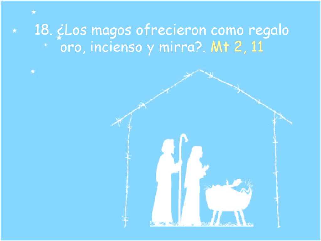 18. ¿Los magos ofrecieron como regalo oro, incienso y mirra . Mt 2, 11