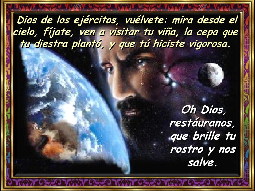 Oh Dios, restáuranos, que brille tu rostro y nos salve.