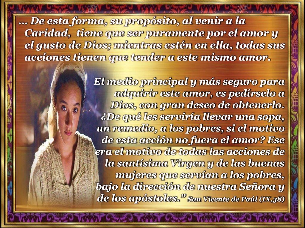 … De esta forma, su propósito, al venir a la Caridad, tiene que ser puramente por el amor y el gusto de Dios; mientras estén en ella, todas sus acciones tienen que tender a este mismo amor.