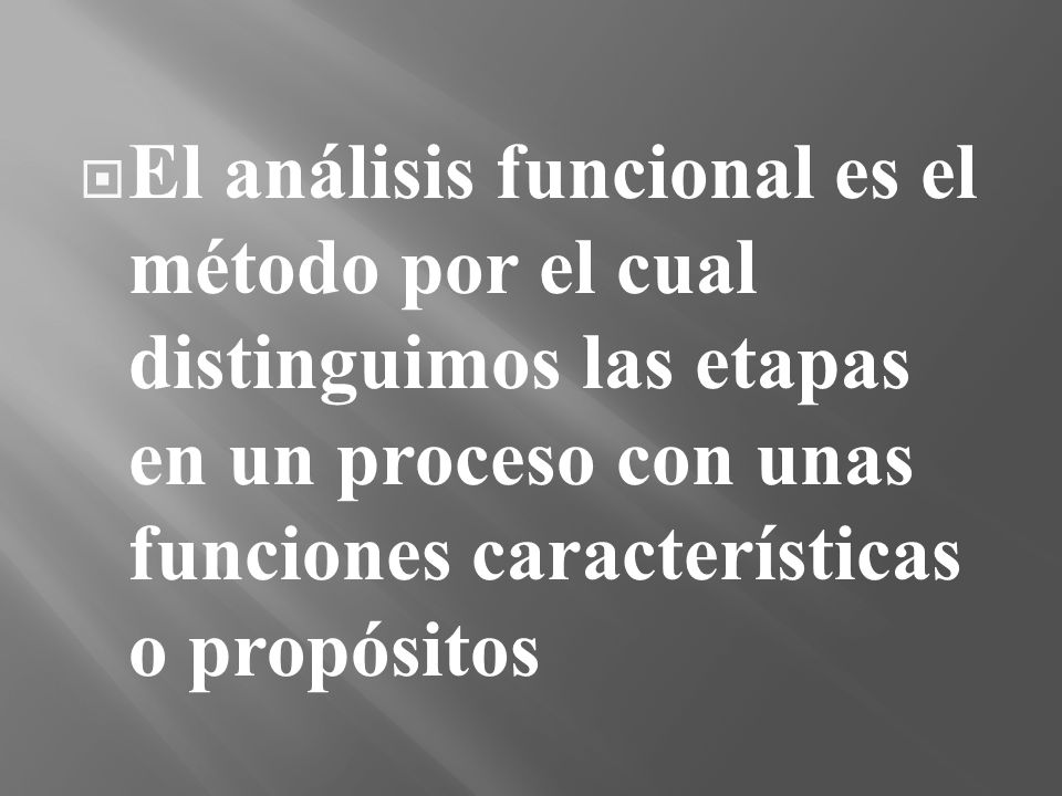 El análisis funcional es el método por el cual distinguimos las etapas en un proceso con unas funciones características o propósitos