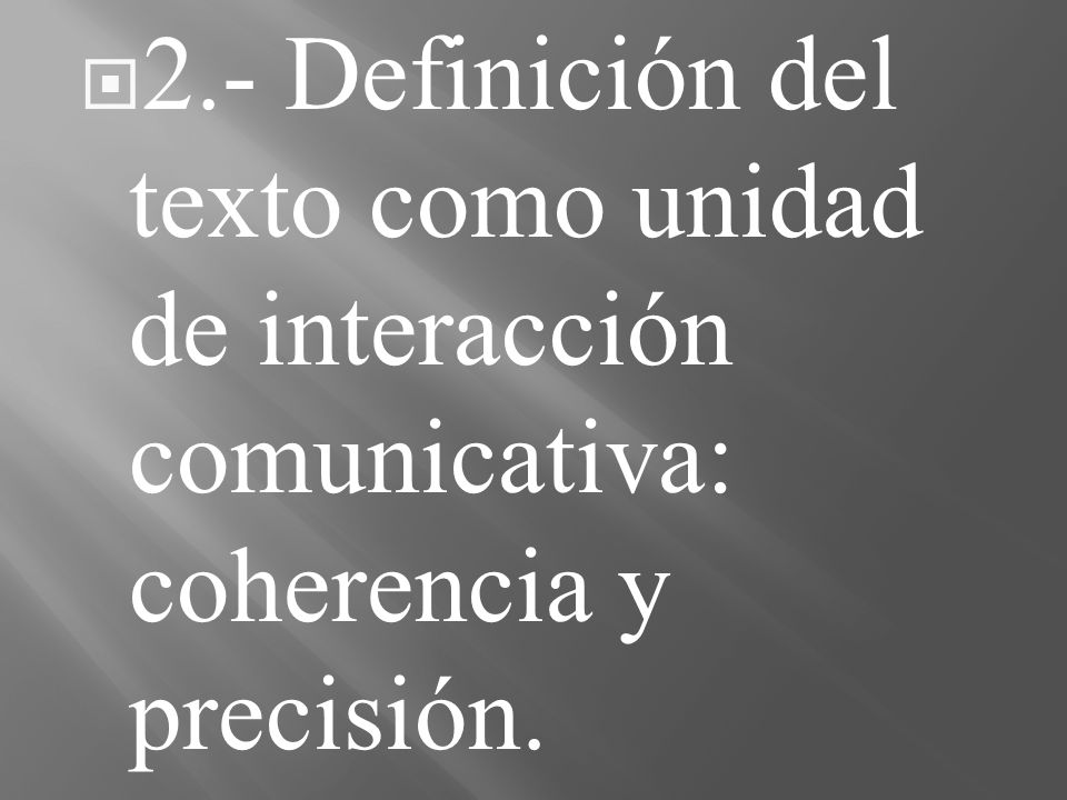 2.- Definición del texto como unidad de interacción comunicativa: coherencia y precisión.