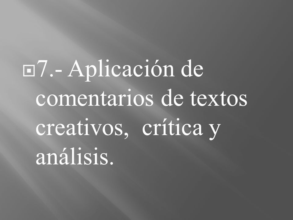 7.- Aplicación de comentarios de textos creativos, crítica y análisis.