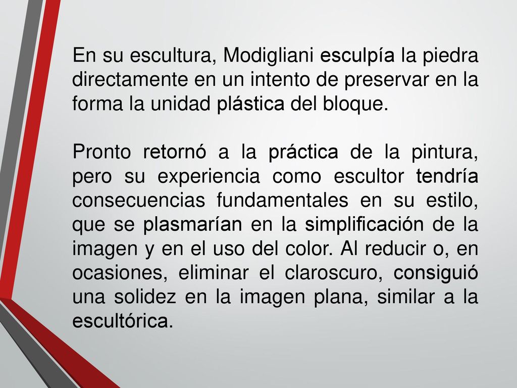 En su escultura, Modigliani esculpía la piedra directamente en un intento de preservar en la forma la unidad plástica del bloque.