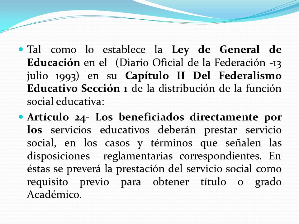 Tal como lo establece la Ley de General de Educación en el (Diario Oficial de la Federación -13 julio 1993) en su Capítulo II Del Federalismo Educativo Sección 1 de la distribución de la función social educativa: