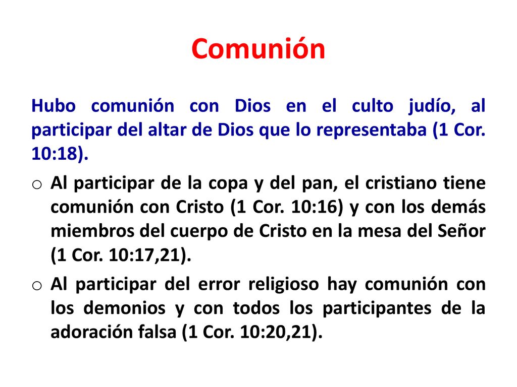 Comunión Hubo comunión con Dios en el culto judío, al participar del altar de Dios que lo representaba (1 Cor. 10:18).